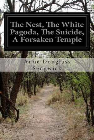 The Nest, the White Pagoda, the Suicide, a Forsaken Temple de Anne Douglass Sedgwick