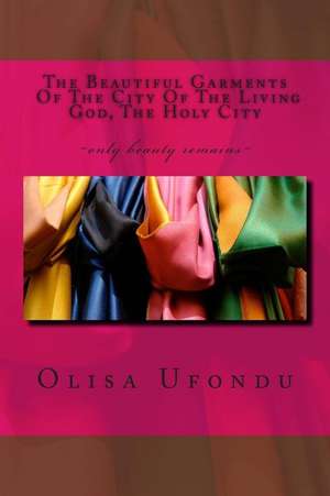 The Beautiful Garments of the City of the Living God, the Holy City de Olisa Ufondu