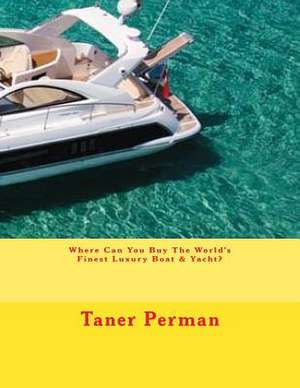 Where Can You Buy the World's Finest Luxury Boat & Yacht? de Taner Perman