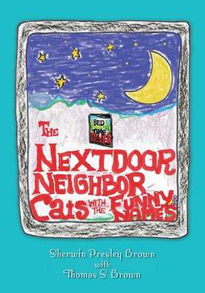 The Next Door Neighbor Cats with the Funny Names de Sherwin Presley Brown