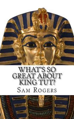 What's So Great about King Tut? de Sam Rogers