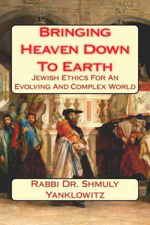 Bringing Heaven Down to Earth de Rabbi Dr Shmuly Yanklowitz