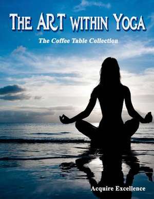 The Art Within Yoga de Acquire Excellence