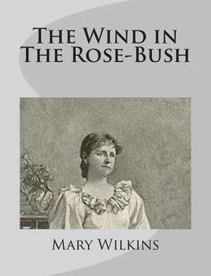 The Wind in the Rose-Bush de Mary Wilkins