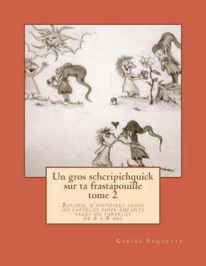 Un Gros Schcripichquick Sur Ta Frastapouille Tome 2 de Karine Paquette