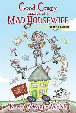 Good Crazy Essays of a Mad Housewife, Second Edition de Karen Adragna Walsh