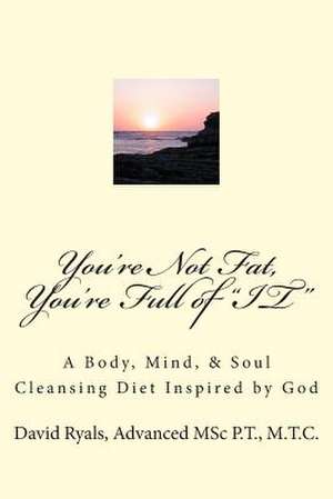 You're Not Fat, You're Full of "It" de David a. Ryals P. T.