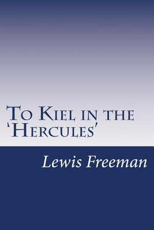 To Kiel in the 'Hercules' de Lewis R. Freeman