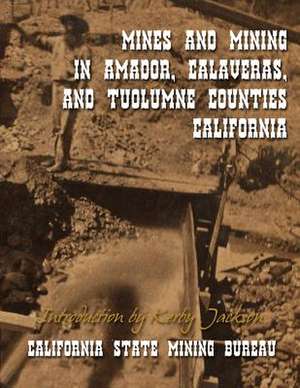 Mines and Mining in Amador, Calaveras and Tuolumne Counties, California de Mining Bureau, California State