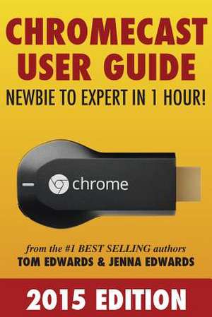 Chromecast User Guide - Newbie to Expert in 1 Hour! de Tom Edwards