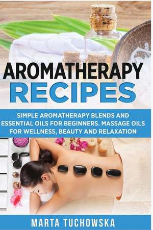 Aromatherapy Recipes de Marta Tuchowska