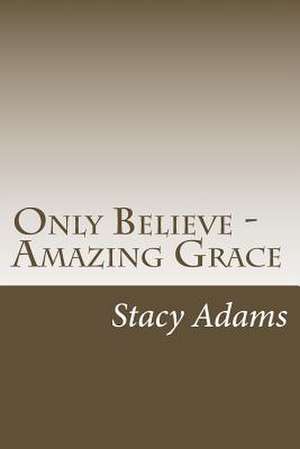 Only Believe - Amazing Grace de Stacy Adams