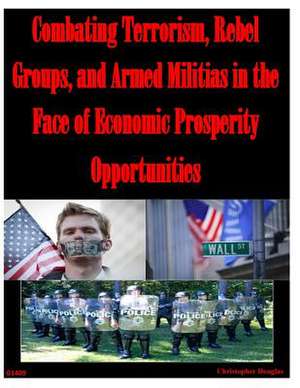 Combating Terrorism, Rebel Groups, and Armed Militias in the Face of Economic Prosperity Opportunities de Christopher Douglas