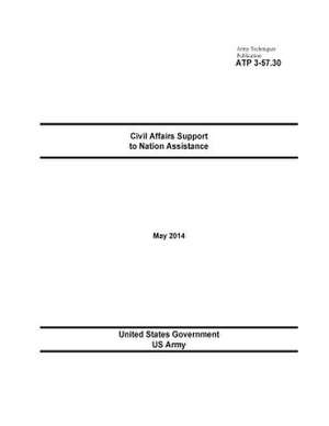 Army Techniques Publication Atp 3-57.30 Civil Affairs Support to Nation Assistance May 2014 de United States Government Us Army