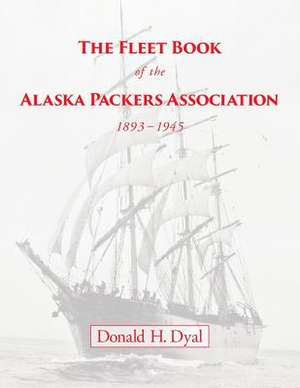 The Fleet Book of the Alaska Packers Association, 1893-1945 de Donald H. Dyal