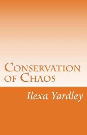 Conservation of Chaos de Ilexa Yardley