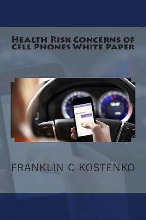 Health Risk Concerns of Cell Phones White Paper de Franklin C. Kostenko