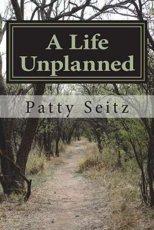 A Life Unplanned de Patty Seitz