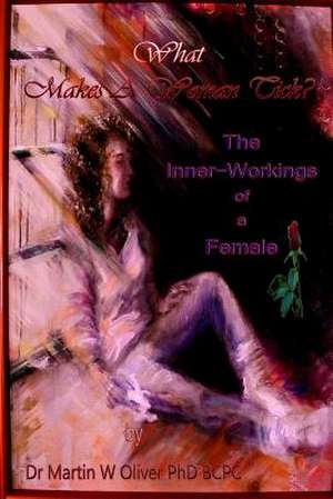 What Makes a Woman Tick? the Inner Workings of a Female (French Version) de Dr Martin W. Oliver Phd