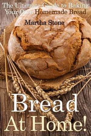 Bread at Home! de Martha Stone