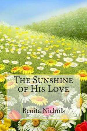 The Sunshine of His Love de Benita Nichols