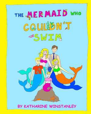 The Mermaid Who Couldn't Swim de Katharine Winstanley