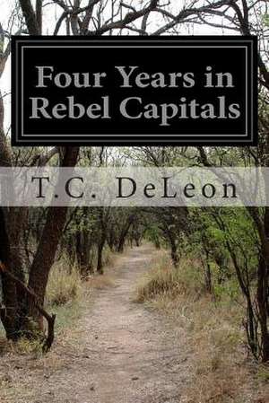 Four Years in Rebel Capitals de T. C. Deleon