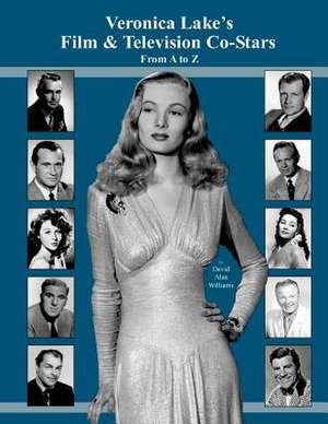 Veronica Lake's Film & Television Co-Stars from A to Z de David Alan Williams