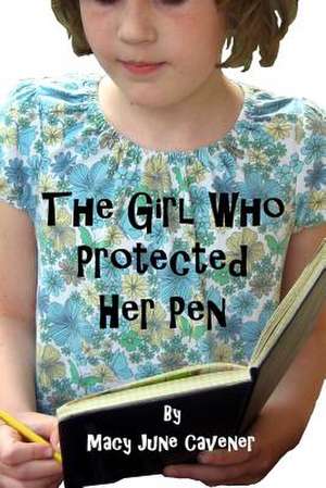 The Girl Who Protected Her Pen de Macy June Cavener