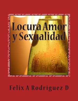 Locura Amor y Sexualidad de Esp Felix a. Rodriguez D.