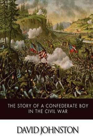 The Story of a Confederate Boy in the Civil War de David Johnston