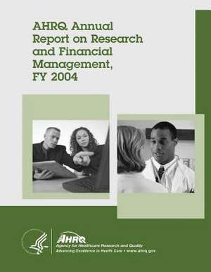 Ahrq Annual Report on Research and Financial Management, Fy 2004 de U. S. Department of Heal Human Services