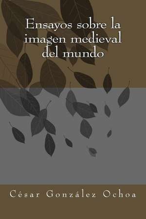 Ensayos Sobre La Imagen Medieval del Mundo de Cesar Gonzalez