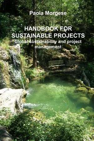 Handbook for Sustainable Projects Global Sustainability and Project Management de Paola Morgese