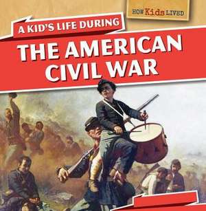 A Kid's Life During the American Civil War de Sara Machajewski