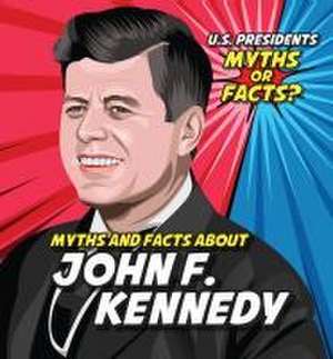 Myths and Facts about John F. Kennedy de Ezra E Knopp