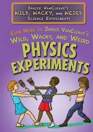 Even More of Janice VanCleave's Wild, Wacky, and Weird Physics Experiments de Janice Pratt VanCleave