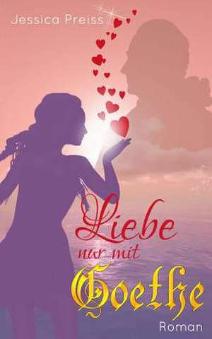 Liebe Nur Mit Goethe de Jessica Preiss