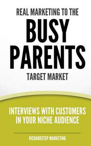 Real Marketing to the Busy Parents Target Market de Richard N. Stephenson