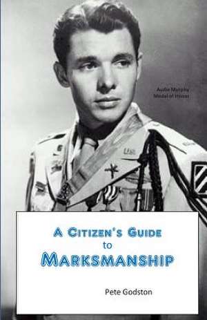 A Citizen's Guide to Marksmanship de Pete Godston