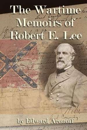 The Wartime Memoirs of Robert E Lee de Edward Aronoff