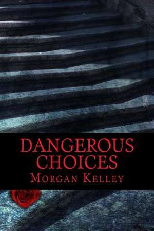 Dangerous Choices de Morgan Kelley