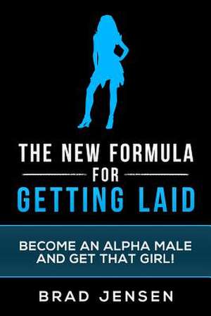 The New Formula for Getting Laid de Brad Jensen