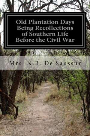 Old Plantation Days Being Recollections of Southern Life Before the Civil War de Mrs N. B. De Saussur