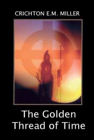 The Golden Thread of Time de Crichton E. M. Miller