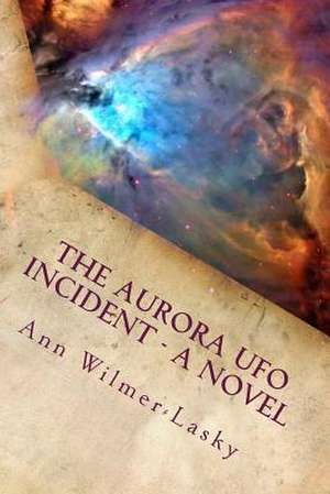 The Aurora UFO Incident - A Novel de Ann Wilmer-Lasky