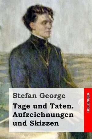 Tage Und Taten. Aufzeichnungen Und Skizzen de Stefan George