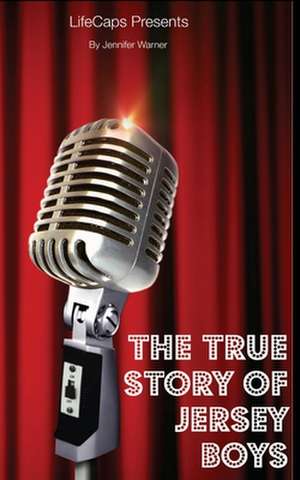 The True Story of the Jersey Boys de Jennifer Warner