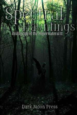 Spectral Hauntings de Dark Moon Press