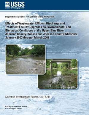 Effects of Wastewater Effluent Discharge and Treatment Facility Upgrades on Environmental and Biological Conditions of the Upper Blue River, Johnson C de U. S. Department of the Interior